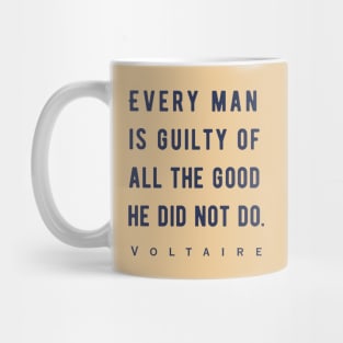 Voltaire quote: Every man is guilty of all the good he did not do. Mug